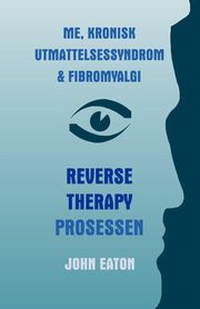 Me, Kronisk Utmattelsessyndrom & Fibromyalgi - Reverse Therapy Prosessen, Eaton Dr. John