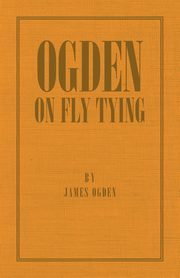 Ogden on Fly Tying, Ogden James