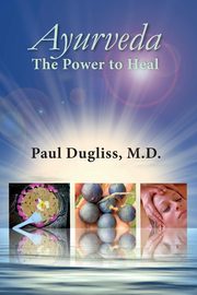 Ayurveda - The Power to Heal, Dugliss Paul