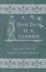 The Myths of Greece and Rome, Guerber H. A.