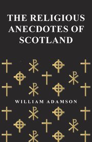 The Religious Anecdotes of Scotland, Adamson William