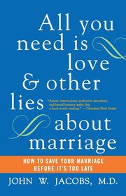 All You Need Is Love and Other Lies about Marriage, Jacobs John W