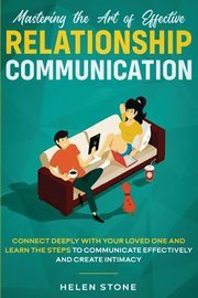 Mastering the Art of Effective Relationship Communication, Stone Helen
