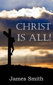 Christ Is All!, Smith James
