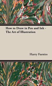 ksiazka tytu: How to Draw in Pen and Ink - The Art of Illustration autor: Furniss Harry