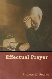 Effectual Prayer, Foulks Frances W.