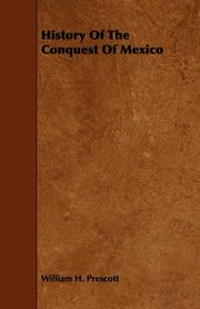 History of the Conquest of Mexico, Prescott William H.