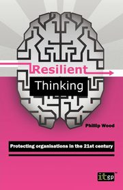 Resilient Thinking - Protecting Organisations in the 21st Century, Wood Phillip