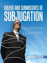 Rulers and Submissives of Subjugation, Trevor Christopher