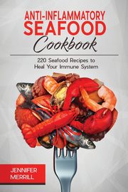 Anti-Inflammatory Seafood Cookbook, Merrill Jennifer