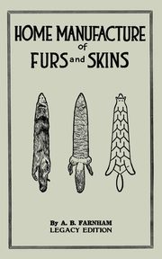 Home Manufacture Of Furs And Skins (Legacy Edition), Farnham Albert B.