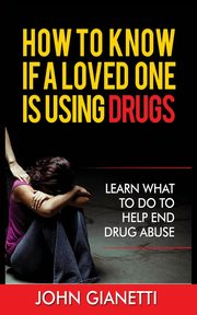 HOW TO KNOW IF A LOVED ONE IS USING DRUGS, GIANETTI JOHN