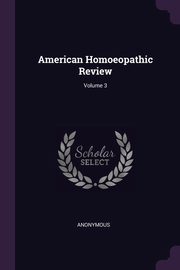 American Homoeopathic Review; Volume 3, Anonymous