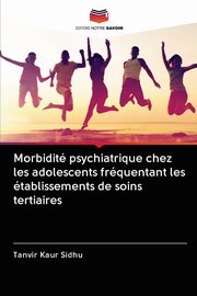 Morbidit psychiatrique chez les adolescents frquentant les tablissements de soins tertiaires, SIDHU TANVIR KAUR