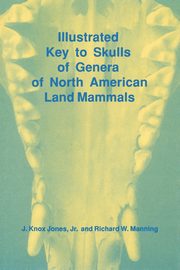 Illustrated Key to Skulls of Genera of North American Land Mammals, Jones J Knox