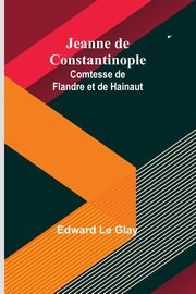 Jeanne de Constantinople, Glay Edward Le