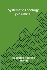 Systematic Theology (Volume 1), Hopkins Strong Augustus