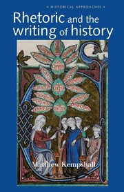 Rhetoric and the Writing of History, 400-1500, Kempshall Matthew