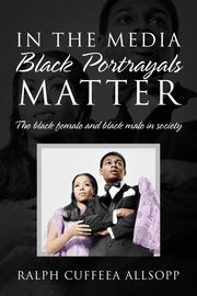 In the Media Black Portrayals Matter, Allsopp Ralph Cuffeea