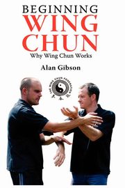 ksiazka tytu: Beginning Wing Chun Why Wing Chun Works autor: Gibson Alan