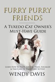 Furry Purry Friends - A Tuxedo Cat Owner's Must-Have Guide, Davis Wendy