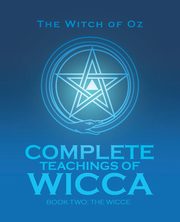 Complete Teachings of Wicca, The Witch of Oz