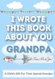 ksiazka tytu: I Wrote This Book About You Grandpa autor: Publishing Group The Life Graduate