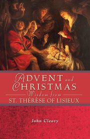 Advent Christmas Wisdom St Therese of Li, Cleary John