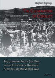The Culmination of Conflict. The Ukrainian-Polish Civil War and the Expulsion of Ukrainians After the Second World War, Rapawy Stephen