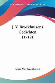 J. V. Broekhuizens Gedichten (1712), Broekhuizen Johan Van