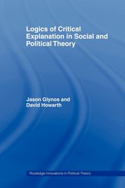Logics of Critical Explanation in Social and Political Theory, Glynos Jason