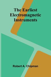 The Earliest Electromagnetic Instruments, Chipman Robert A.