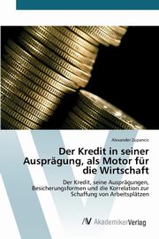 ksiazka tytu: Der Kredit in seiner Ausprgung, als Motor fr die Wirtschaft autor: Zupancic Alexander