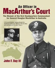An Officer in MacArthur's Court. a Memoir of the First Headquarters Commandant for General Douglas MacArthur in Australia., Day III John F.