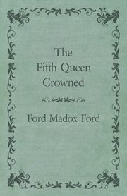 The Fifth Queen Crowned, Ford Ford Madox