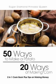 50 Ways to Make a Potato and 20 Ways of Making Corn, Sugar Diamond Princess Queen