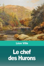 ksiazka tytu: Le chef des Hurons autor: Ville Lon