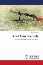 Small Arms Insecurity, Kosgei Benson