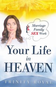 Your Life in Heaven. Marriage, Family, Sex, Work, Royal Trinity