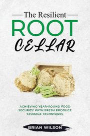 The Resilient Root Cellar, Wilson Brian