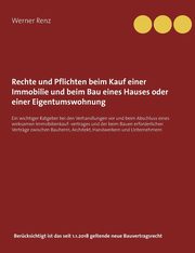 Rechte und Pflichten beim Kauf einer Immobilie und beim Bau eines Hauses oder einer Eigentumswohnung, Renz Werner