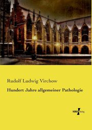 Hundert Jahre allgemeiner Pathologie, Virchow Rudolf Ludwig