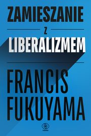 Zamieszanie z liberalizmem, Fukuyama Francis