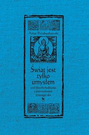 ksiazka tytu: wiat jest tylko umysem, czyli filozofia buddyjska z przymrueniem (trzeciego) oka autor: Przybysawski Artur