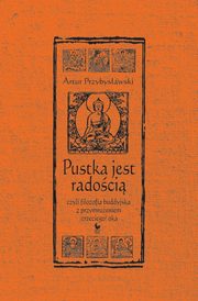 Pustka jest radoci, czyli filozofia buddyjska z przymrueniem (trzeciego) oka, Przybysawski Artur