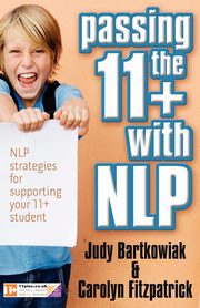 Passing the 11+ with NLP - NLP strategies for supporting your 11 plus student, Bartkowiak Judy