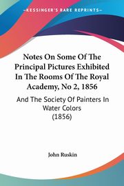 ksiazka tytu: Notes On Some Of The Principal Pictures Exhibited In The Rooms Of The Royal Academy, No 2, 1856 autor: Ruskin John