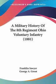 A Military History Of The 8th Regiment Ohio Voluntary Infantry (1881), Sawyer Franklin