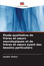 tude qualitative de fr?res et s?urs neurotypiques et de fr?res et s?urs ayant des besoins particuliers, Thakur Ayukta