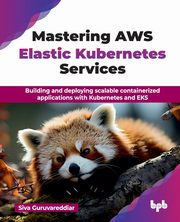Mastering AWS Elastic Kubernetes Services, Guruvareddiar Siva